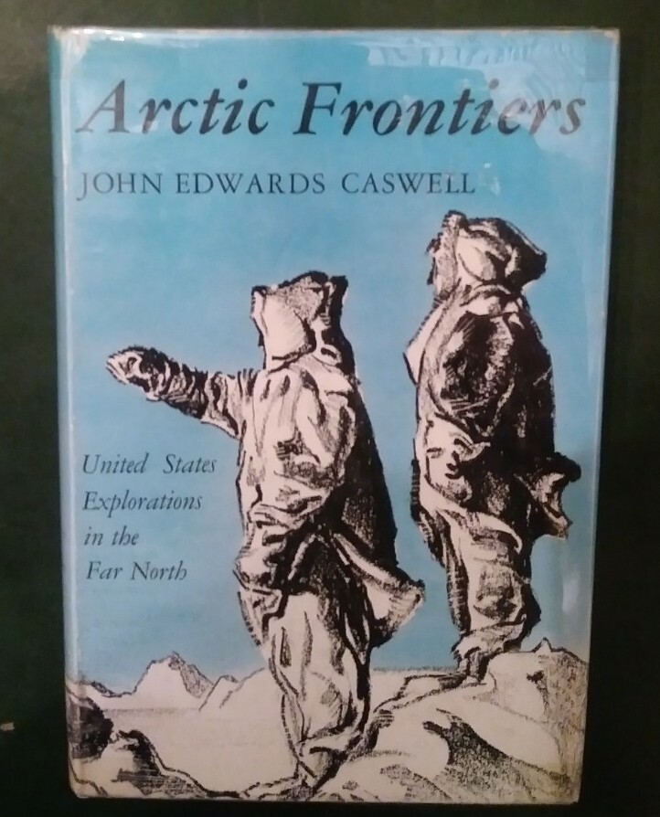 John Edwards Caswell / ARCTIC FRONTIERS UNITED STATES EXPLORATIONS 1st ed 1956