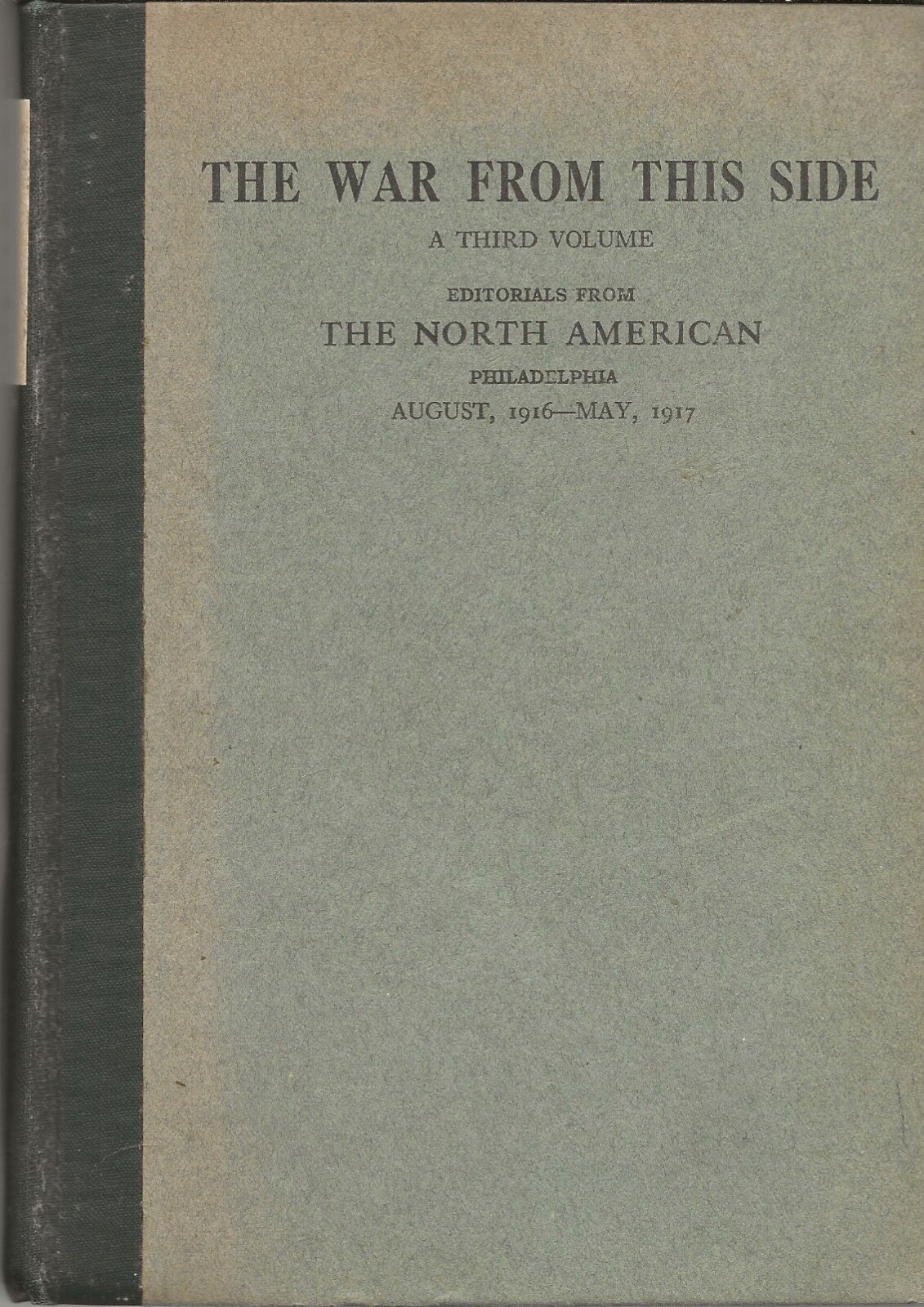 THE WAR FROM THIS SIDE, Editorials from The North American (1915, ’16, ’17) WWI