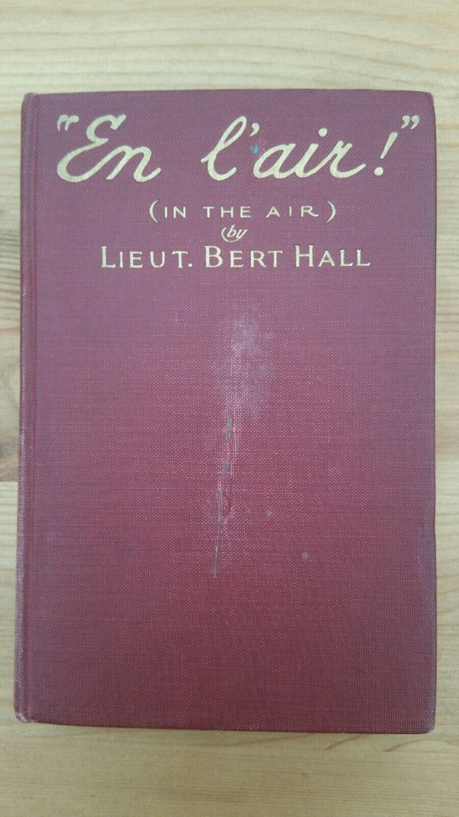 En L’Air (In The Air) 1918 Lieut Bert Hall Three Years on and Above Three Fronts