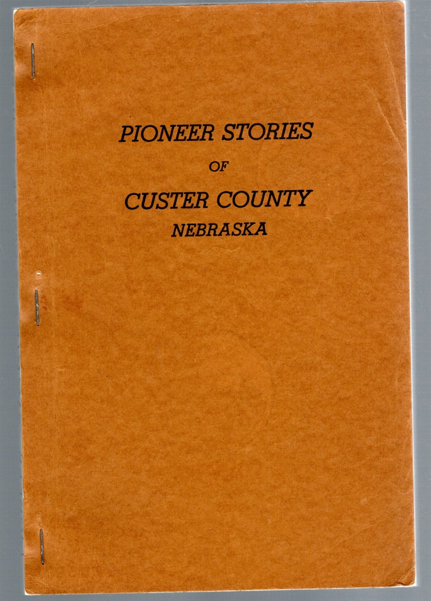 Pioneer Stories of Custer County Nebraska Contributed by more than one hundred