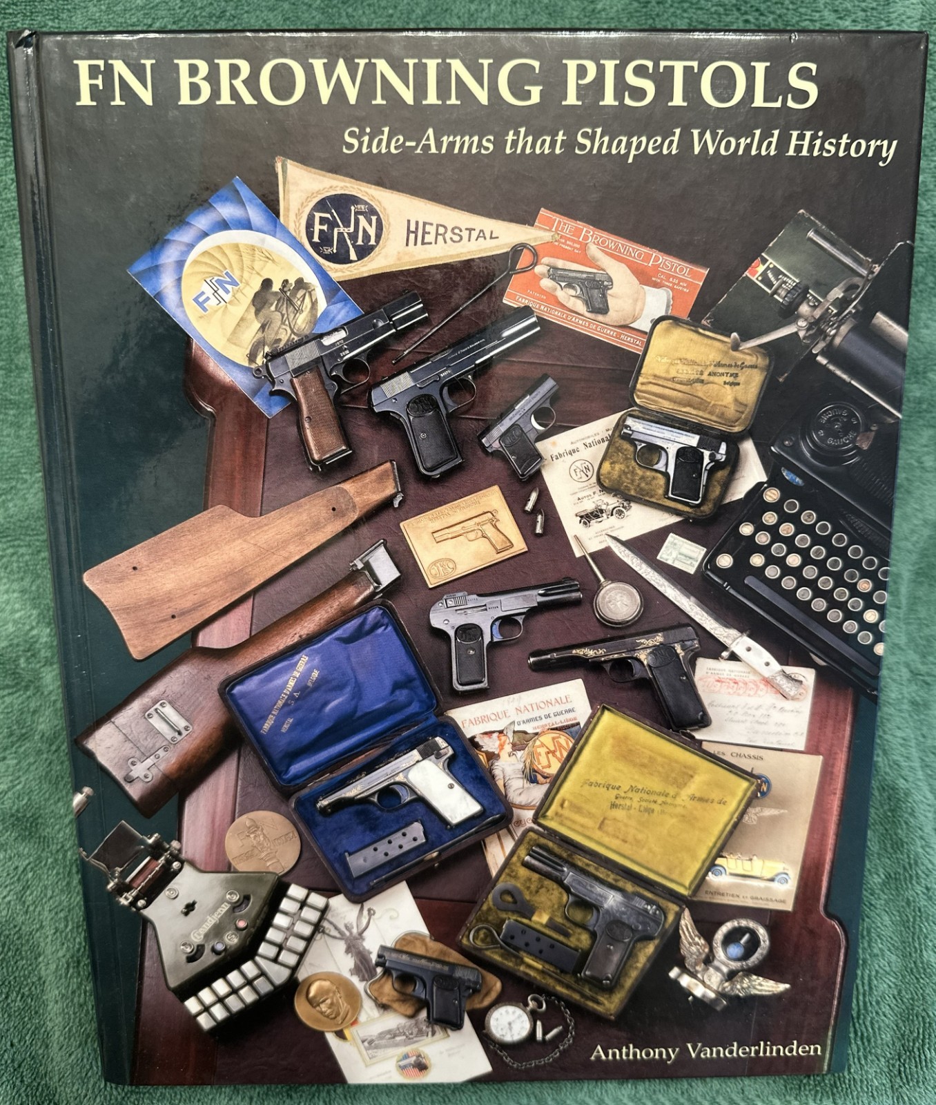 FN Browning Pistols Sidearms That Shaped World History by Anthony Vanderlinden