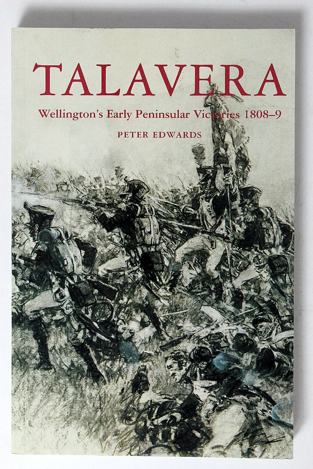 Talavera Wellington’s Early Peninsular Victories 1808-9 Peter Edwards 2005