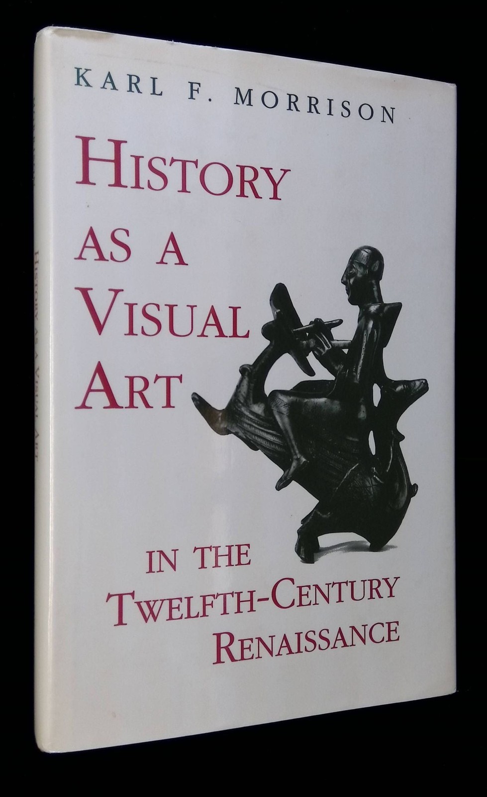 Karl F Morrison / History as a Visual Art in the Twelfth-Century Renaissance 1st