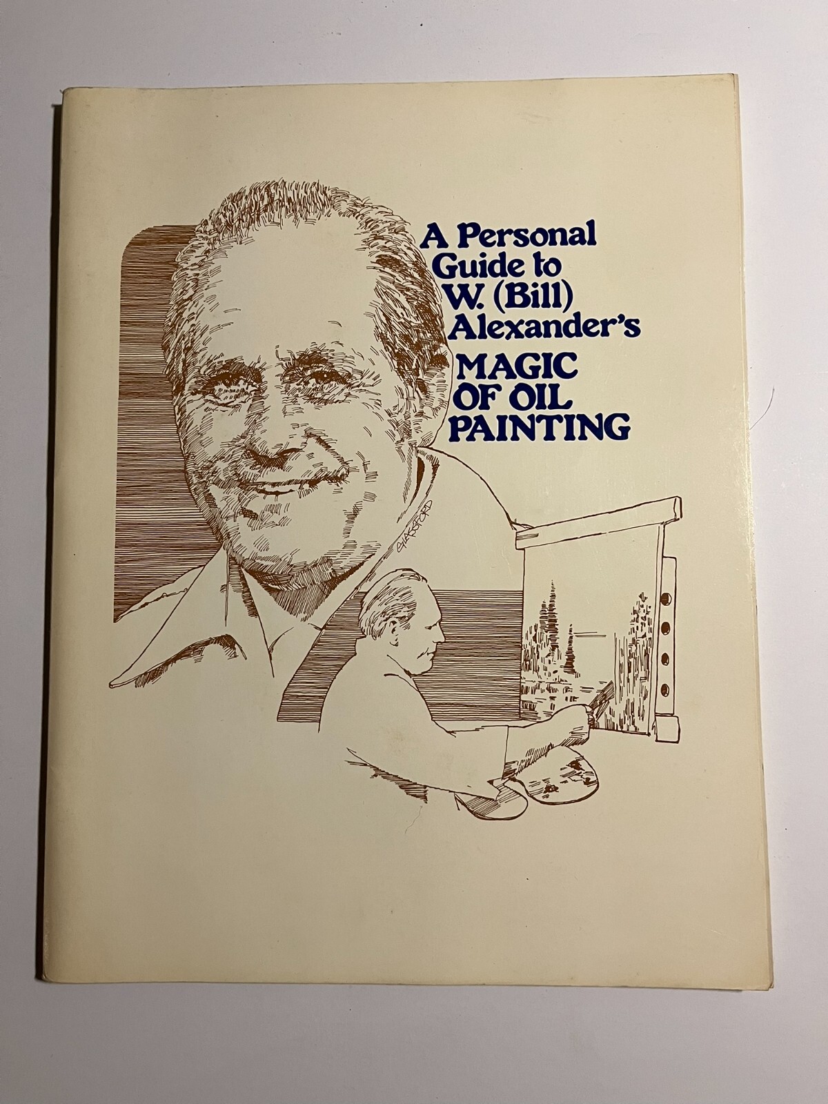 A Personal Guide To W. Bill Alexander’s Magic Of Oil Painting 1979 Softcover