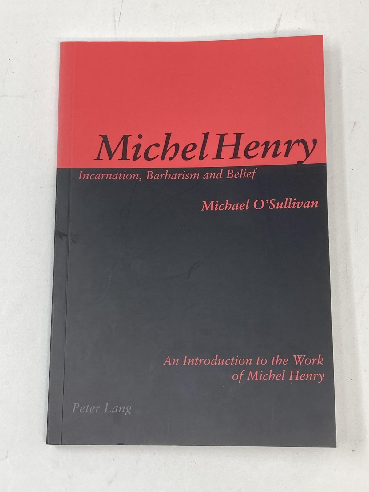 Michael O’Sullivan / MICHEL HENRY INCARNATION BARBARISM AND BELIEF 1st ed 2006