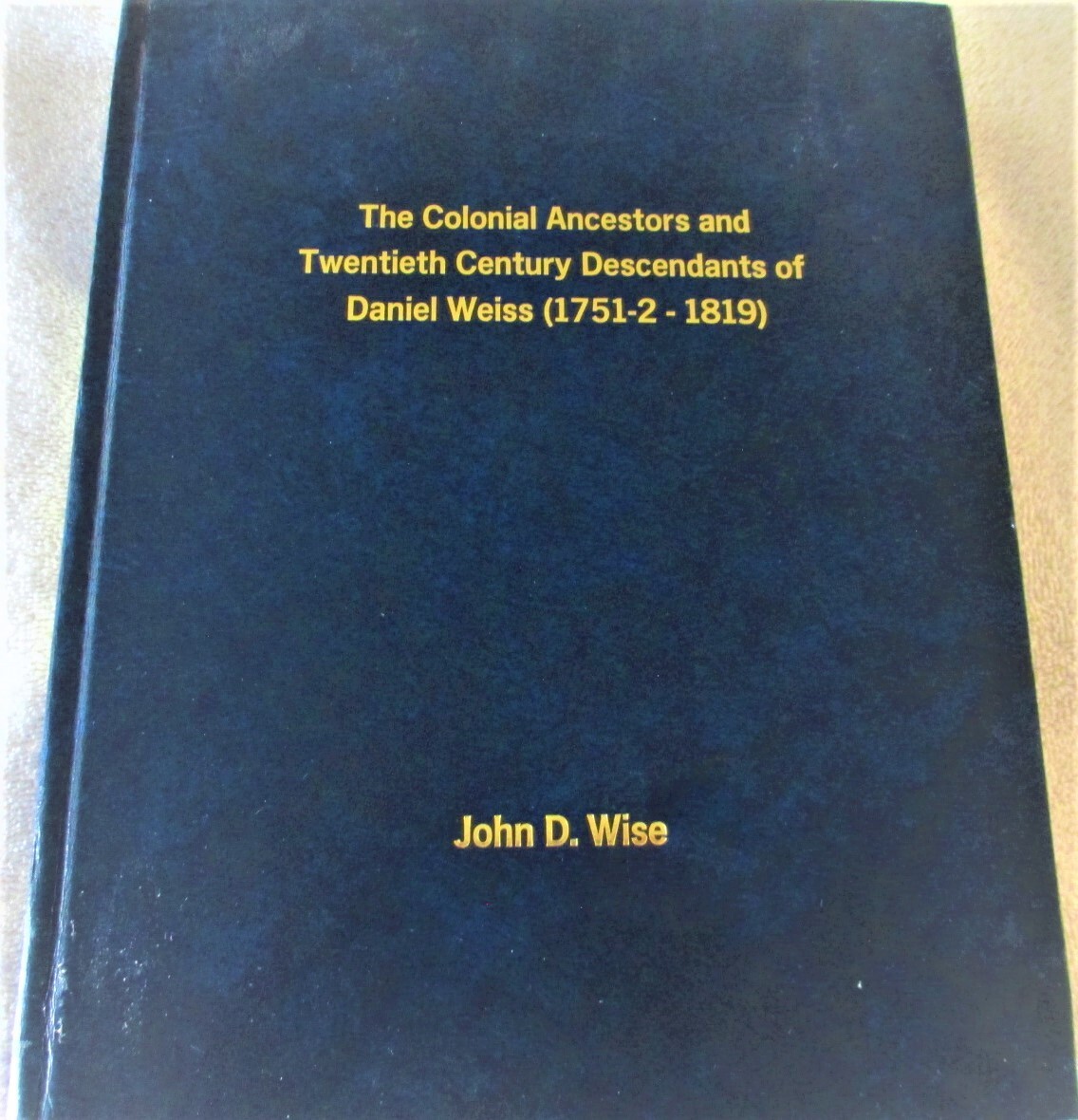COLONIAL ANCESTORS & TWENTIETH CENTURY DESCENDANTS OF DANIEL WEISE 1751-2 – 1819