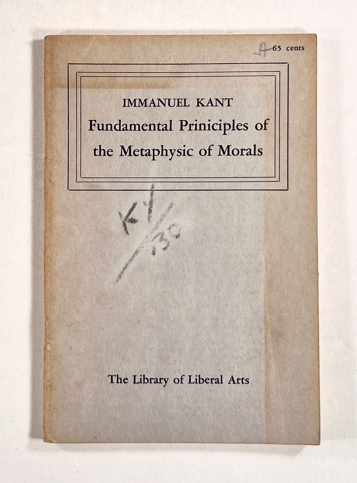 1949 Kant FUNDAMENTAL PRINCIPLES OF THE METAPHYSIC OF MORALS Liberal Arts Press