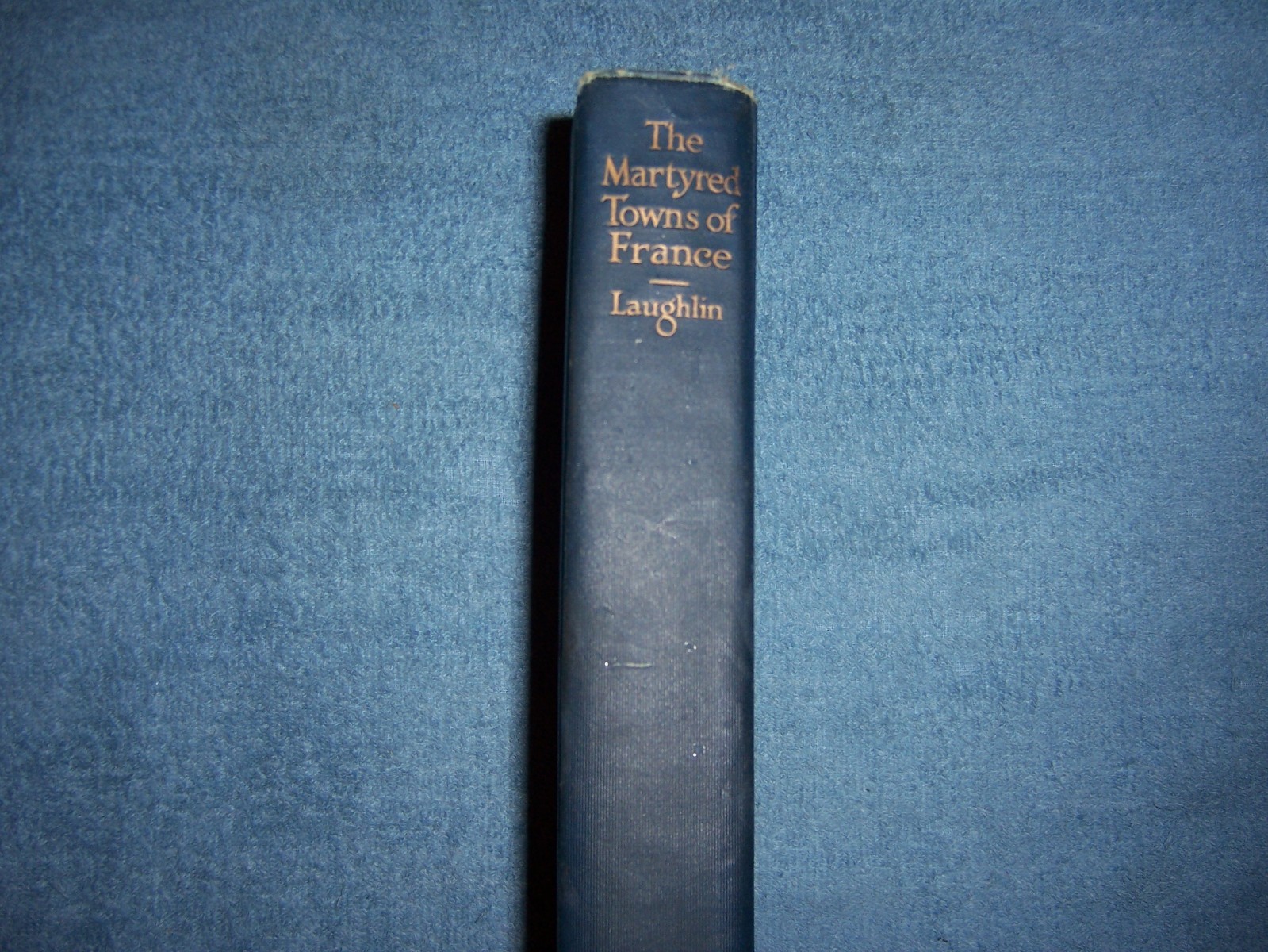 THE MARTYRED TOWNS OF FRANCE by Clara E. Laughlin/1st ed/HC/WWI 1914-18
