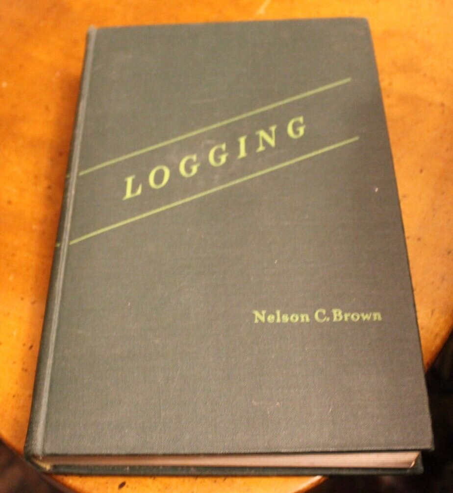 Logging: Principles & Methods ~ Nelson C. Brown ~ 1949 John Wiley HC