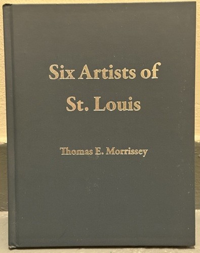 Six Artists of St. Louis by T. E. Morrisey, M.D., F.A.A.P., Rare bk – LN