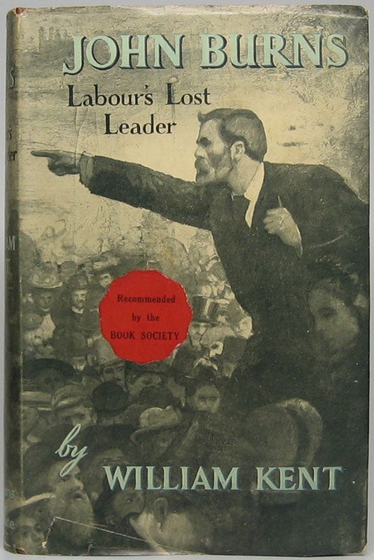 William KENT / John Burns Labour’s Lost Leader 1st Edition 1950