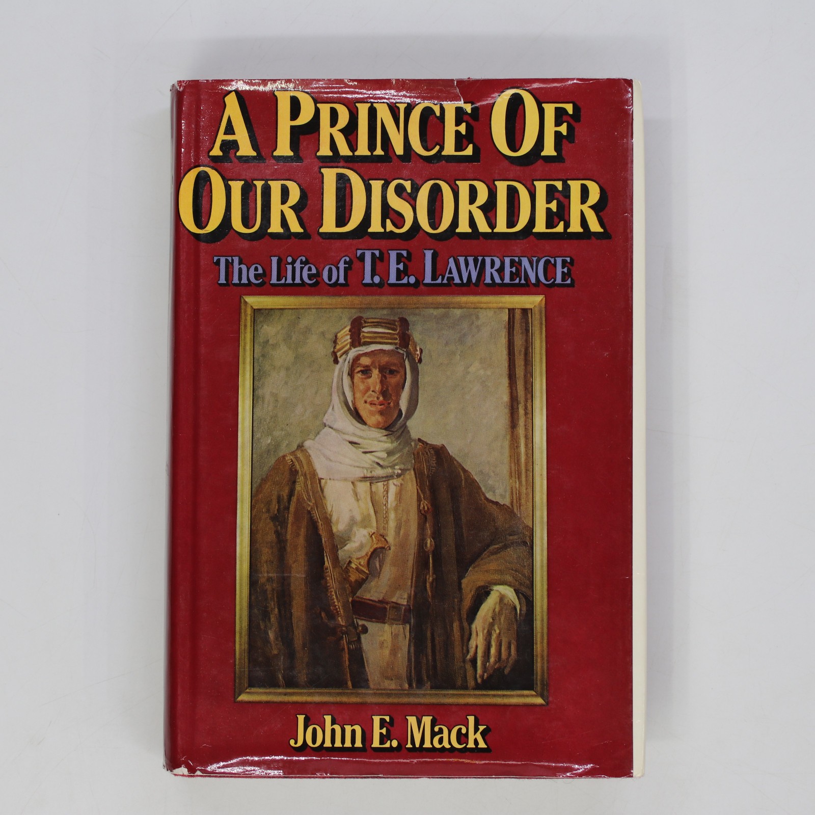 A Prince of Our Disorder : The Life of T. E. Lawrence by John E Mack (1976 HCDJ)