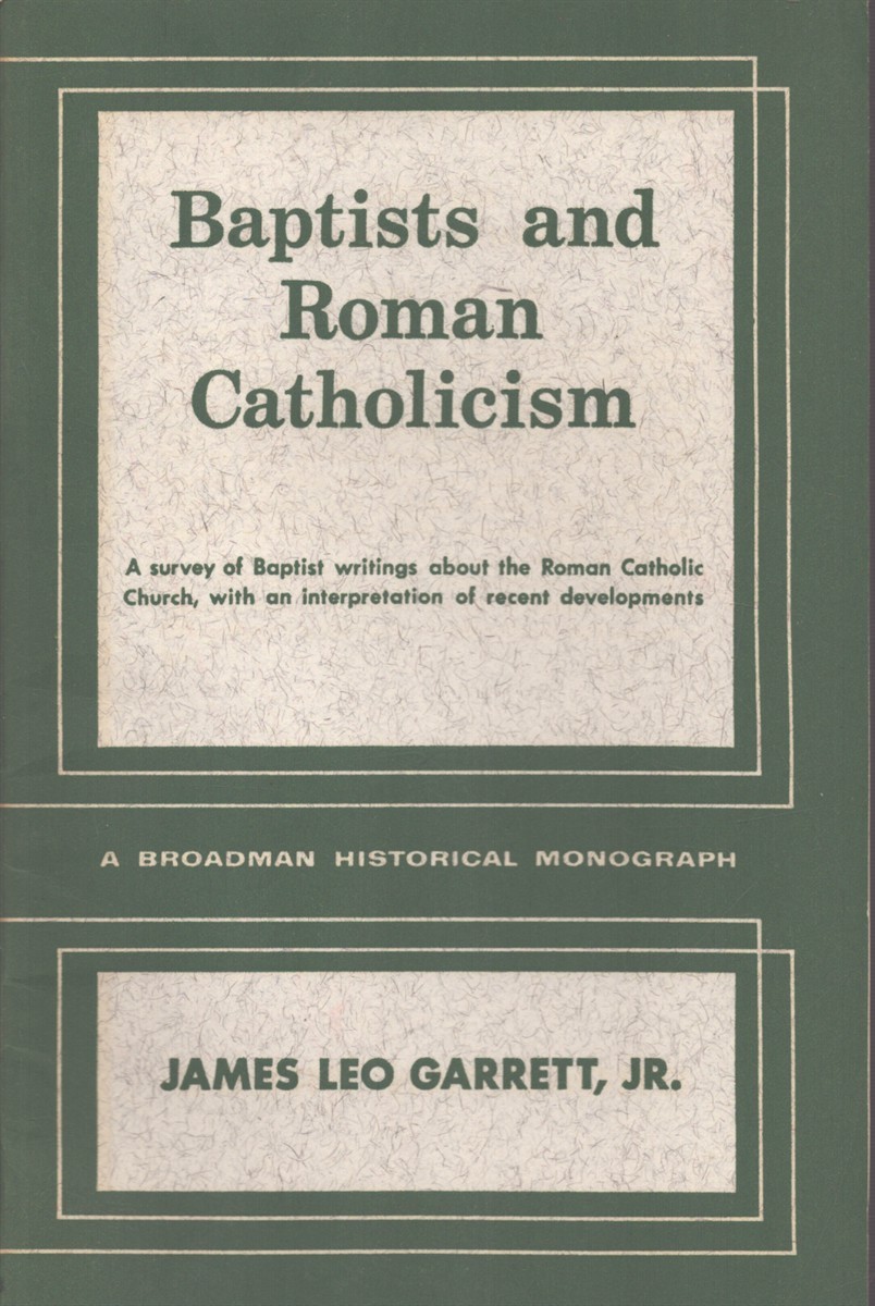 BAPTISTS AND ROMAN CATHOLICISM A Survey of Baptist Writings about the Roman