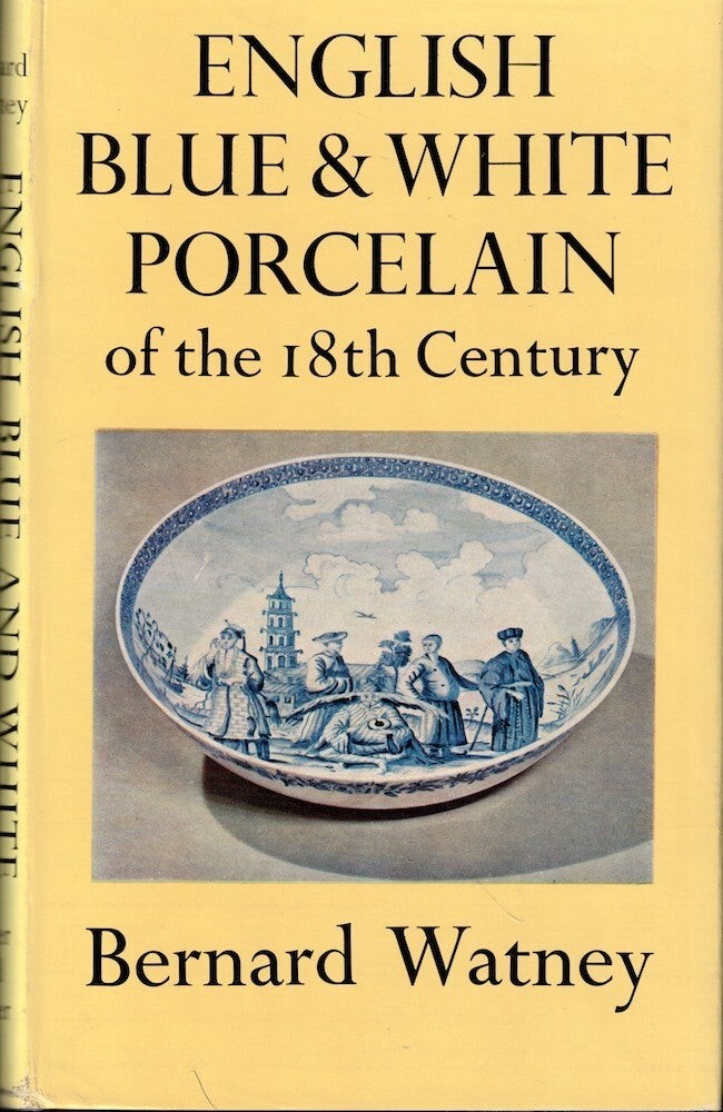 Bernard Watney / English Blue and White Porcelain of the 18th Century 1st 1963