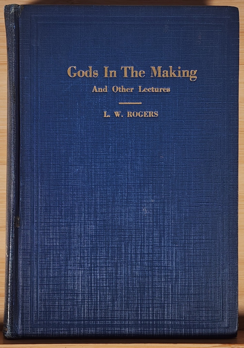 Gods in the Making & Lectures – L W Rogers – 1925 – Hardcover Theo Book Company