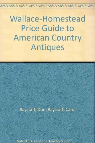 WALLACE-HOMESTEAD PRICE GUIDE TO AMERICAN COUNTRY ANTIQUES By Don Raycraft