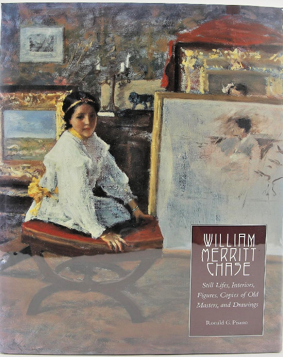 William Merritt Chase: Still Lifes, Interiors, Figures, Copies of Old Masters