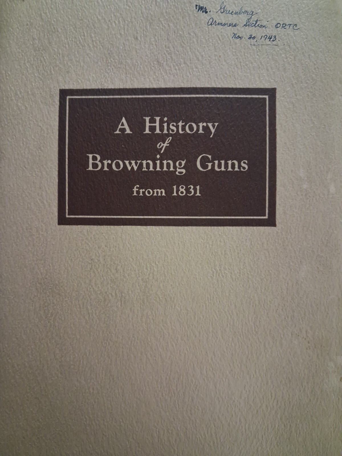 A HISTORY OF BROWNING GUNSS From 1831- J.M. & M.S. Browning Co. 1943