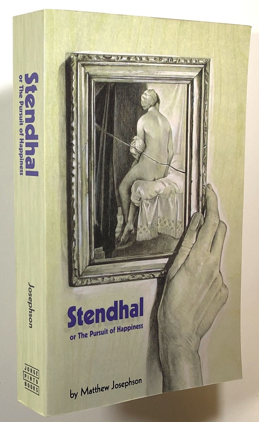 Matthew Josephson / Stendhal or the Pursuit of Happiness 1st Edition 2005