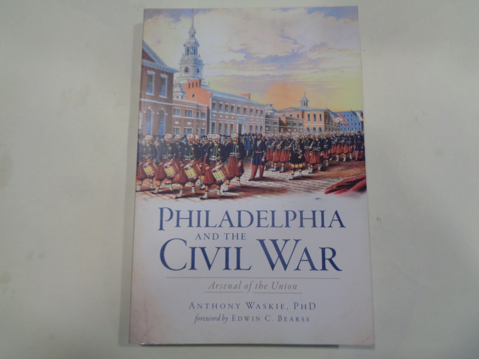 Philadelphia and the Civil War: Arsenal of the Union 2011 History Pennsylvania