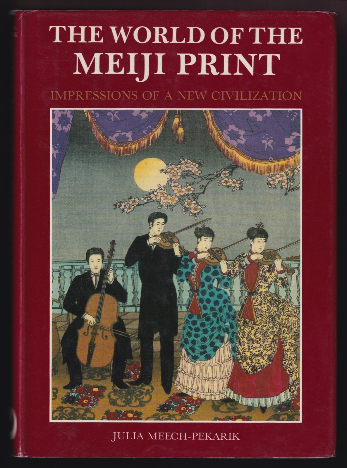 Julia Meech-Pekarik / World of the Meiji Print Impressions of a New Civilization