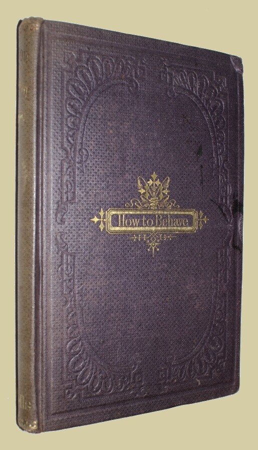 How to Behave. A Pocket Manual of Republican Etiquette … 1874. Manners