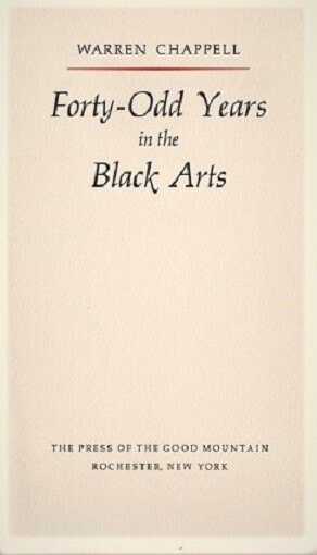 Warren Chappell / FORTY-ODD YEARS IN THE BLACK ARTS The Frederic W Goudy 1st ed