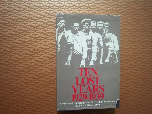 TEN LOST YEARS: 1929-1939;: MEMORIES OF CANADIANS WHO By Barry Broadfoot