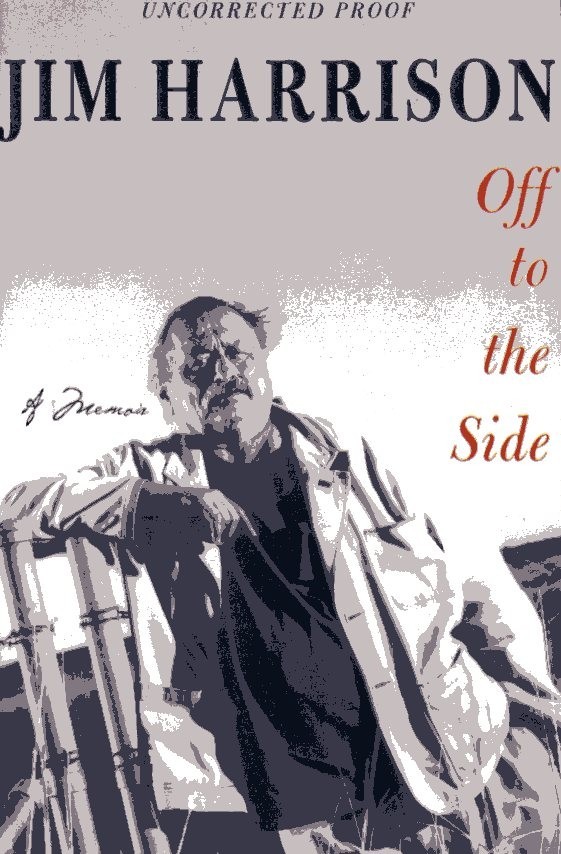 Off to the Side by Jim Harrison (2002, Atlantic Monthly Press, Unncorected Proof