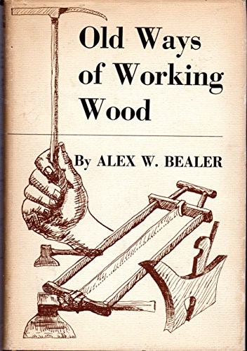 OLD WAYS OF WORKING WOOD By Alex Bealer & Alex Bealer – Hardcover **Excellent**