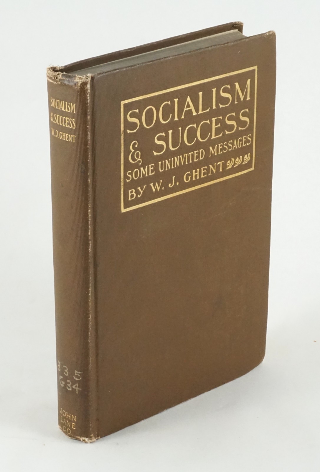 Socialism and Success: Some Uninvited Messages W.J. Ghent John Lane Company 1910