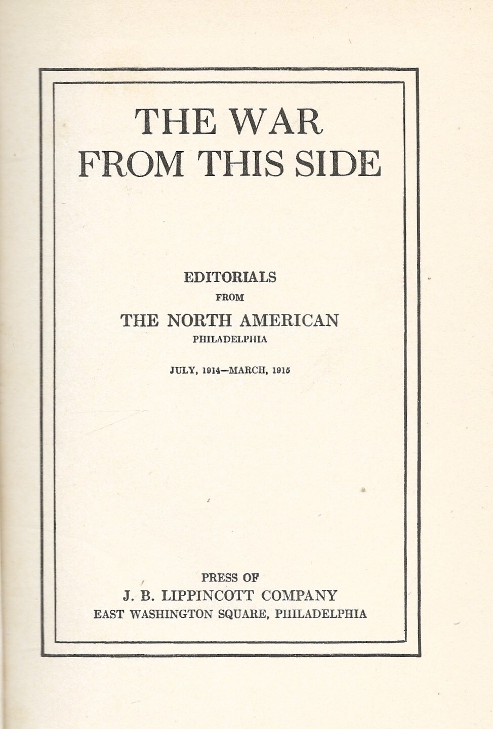 THE WAR FROM THIS SIDE, Editorials from The North American (1915, ’16, ’17) WWI