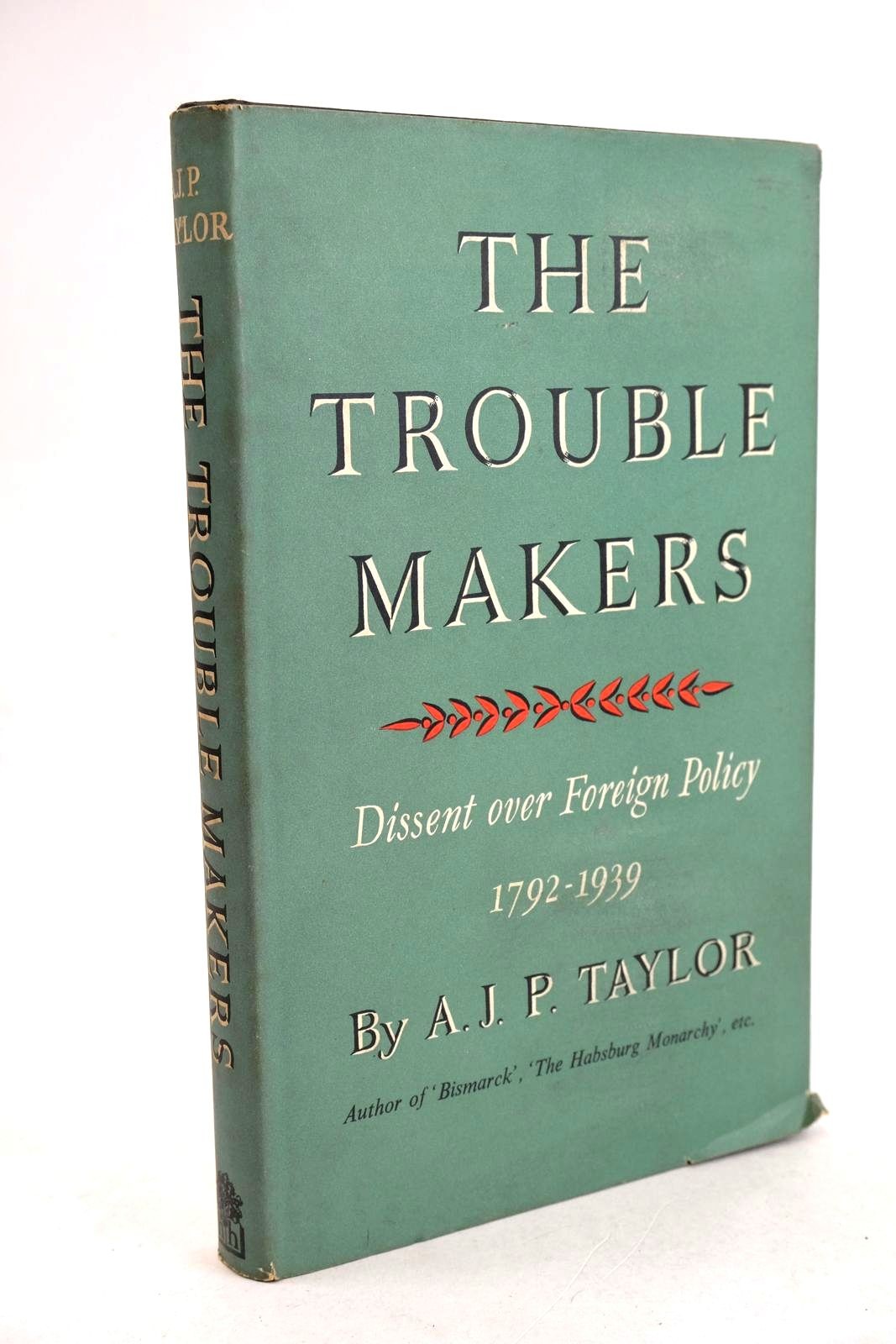 THE TROUBLE MAKERS – DISSENT OVER FOREIGN POLICY 1792-1939 – Taylor, A.J.P