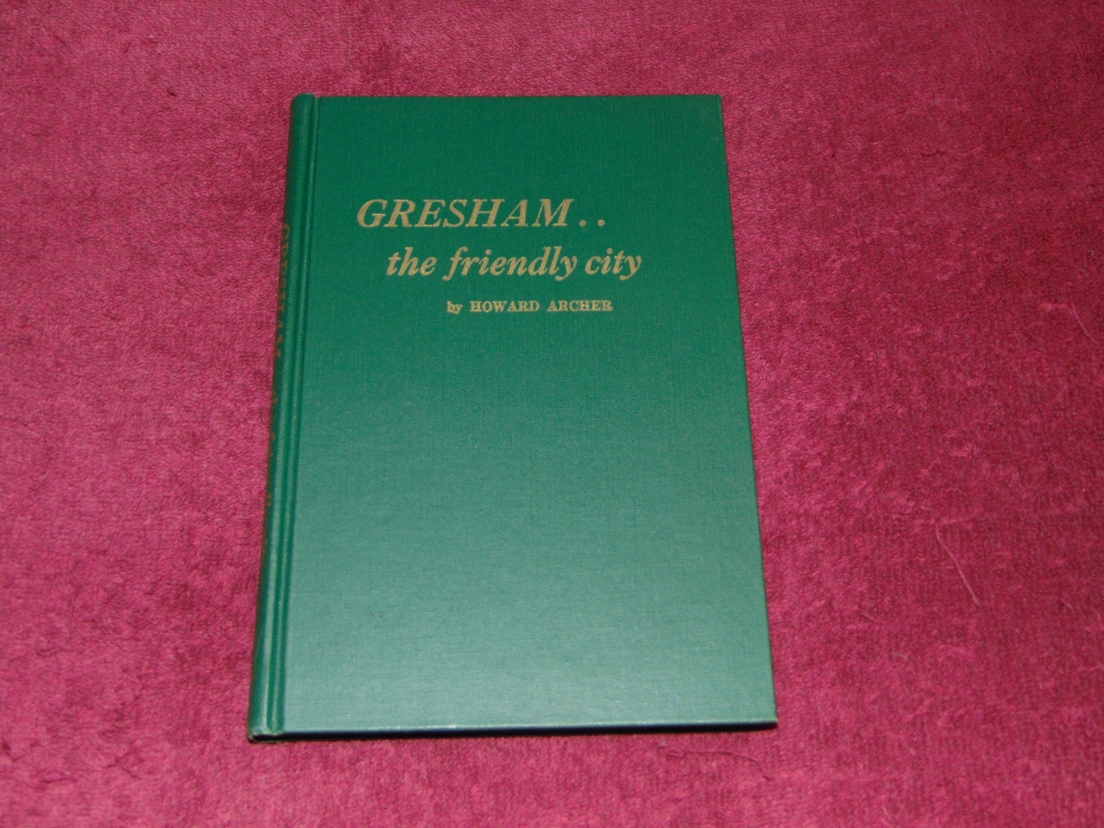 1967 1st HB BOOK: „GRESHAM . . THE FRIENDLY CITY“ BY HOWARD ARCHER; OREGON