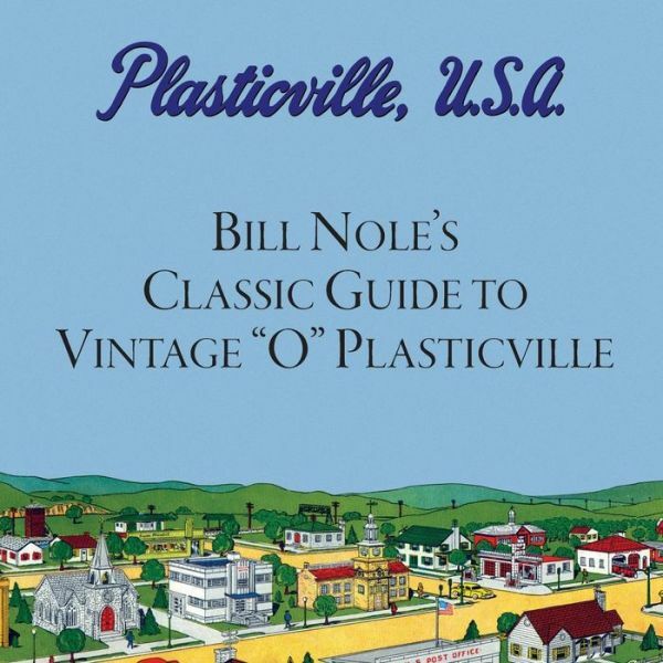 Bill Nole’s Classic Guide To Vintage O Plasticville: Including Storytown, M…
