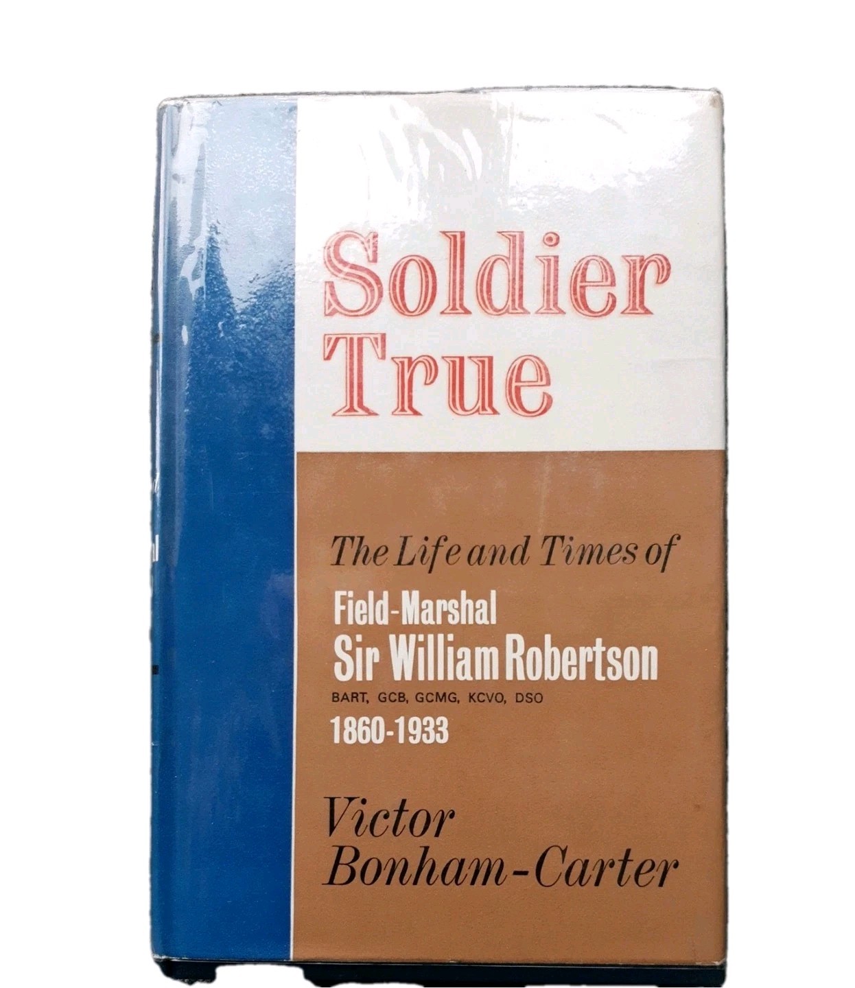 BONHAM-CARTER Victor / SOLDIER TRUE The Life and Times of Field-Marshal Sir