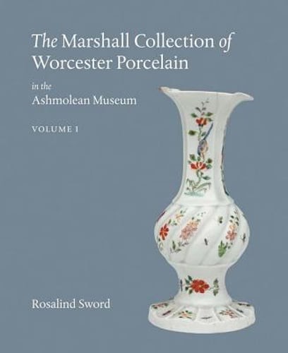 The Marshall Collection of Worcester Porcelain in the Ashmolean Museum by Sword