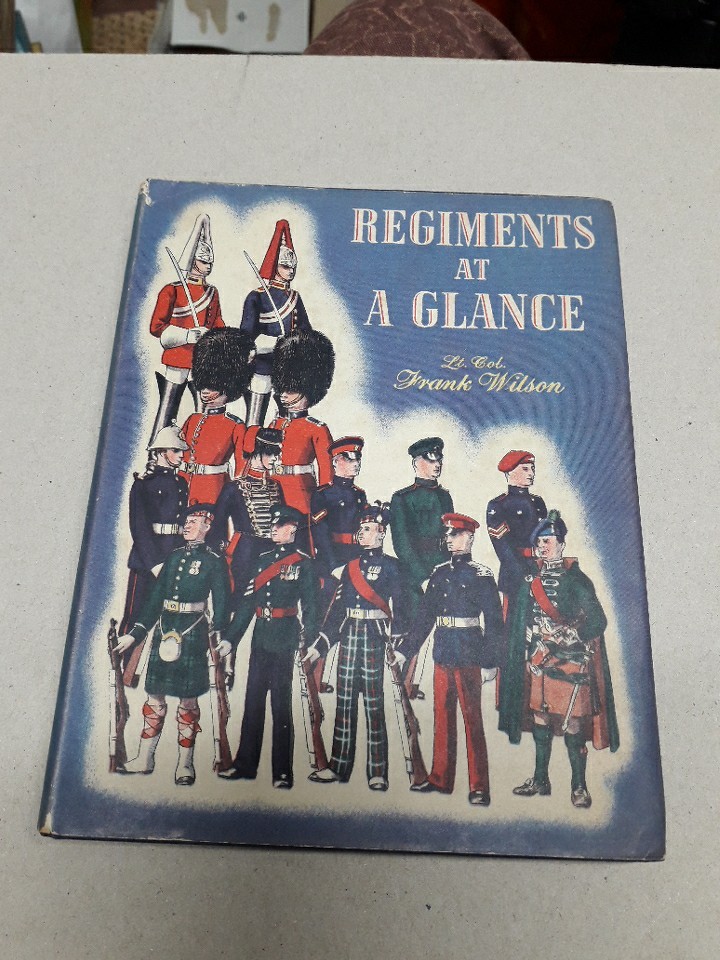 Regiments At A Glance By Lt. Col. Frank Wilson.(Blackie 1950’s ) HARDBACK