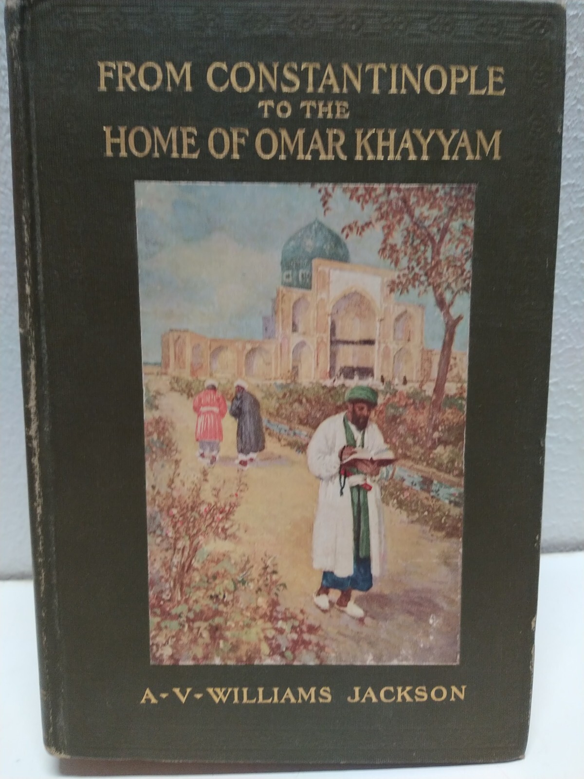 A V Williams Jackson / From Constantinople to the Home of Omar Khayyam 1st 1911