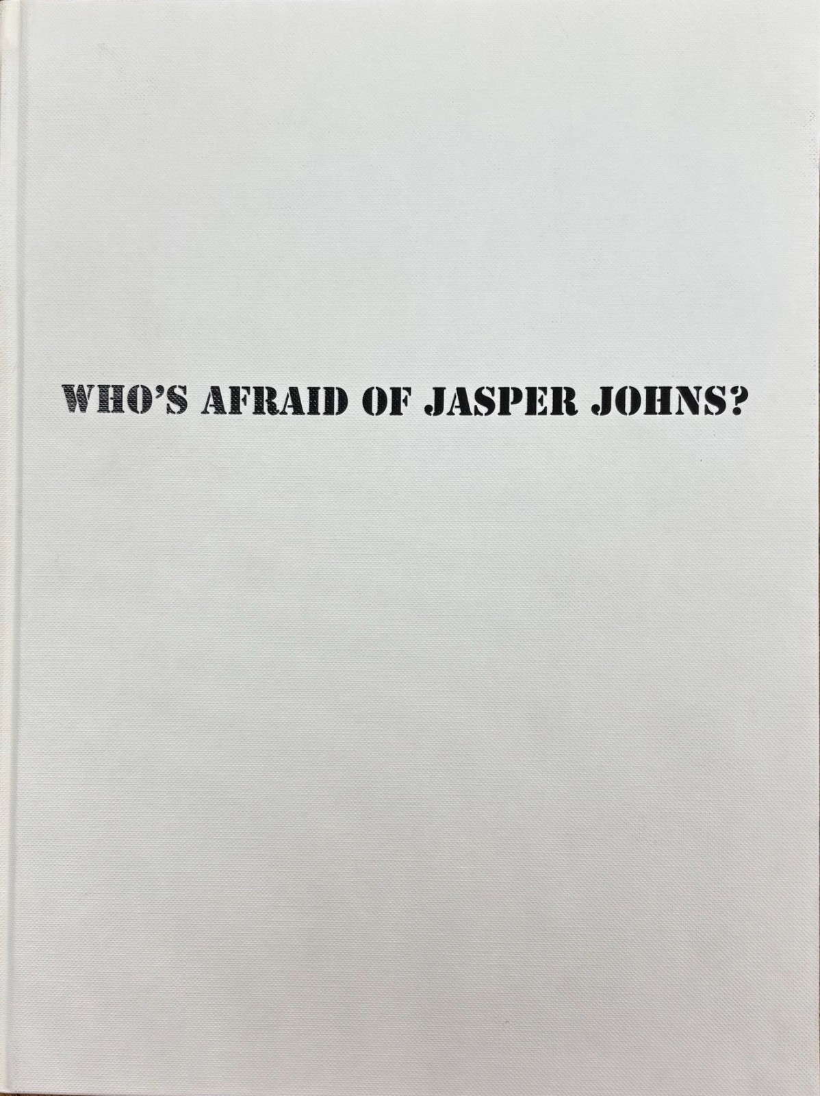 WHO’S AFRAID OF JASPER JOHNS (Book) – Shafrazi – May 9 – July 12 2008