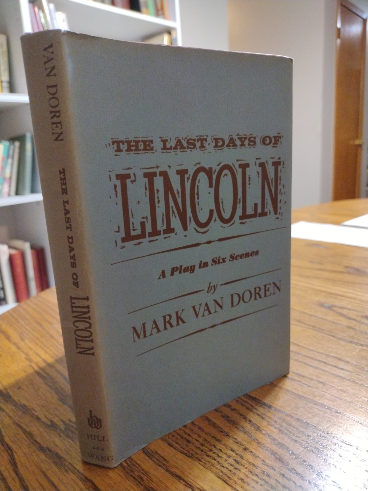 The Last Days of Lincoln A Play in Six Scenes Mark Van Doren pub. Hill & Wang