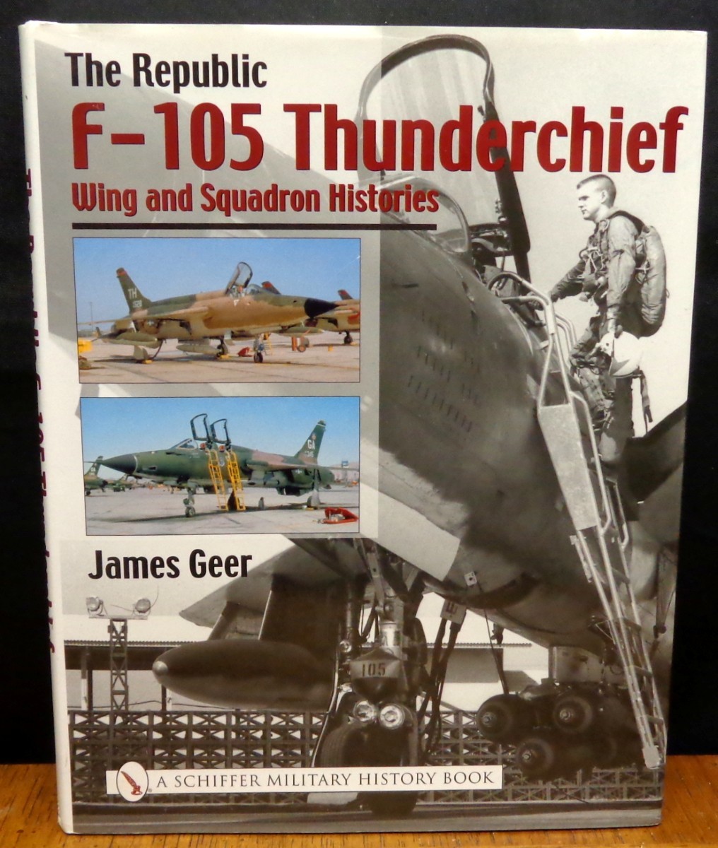 THE REPUBLIC F-105 THUNDERCHIEF WING AND SQUADRON HISTORIES By James Geer