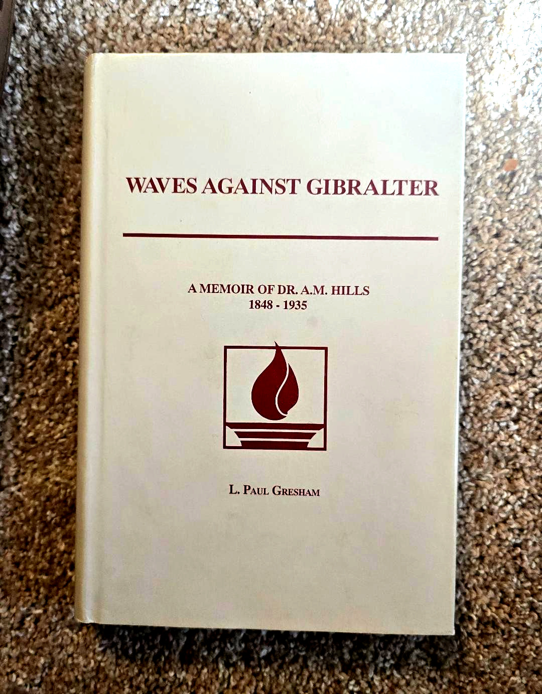WAVES AGAINST GIBRALTER MEMOIR OF DR. A.M. HILLS HOLINESS L. PAUL GRESHAM