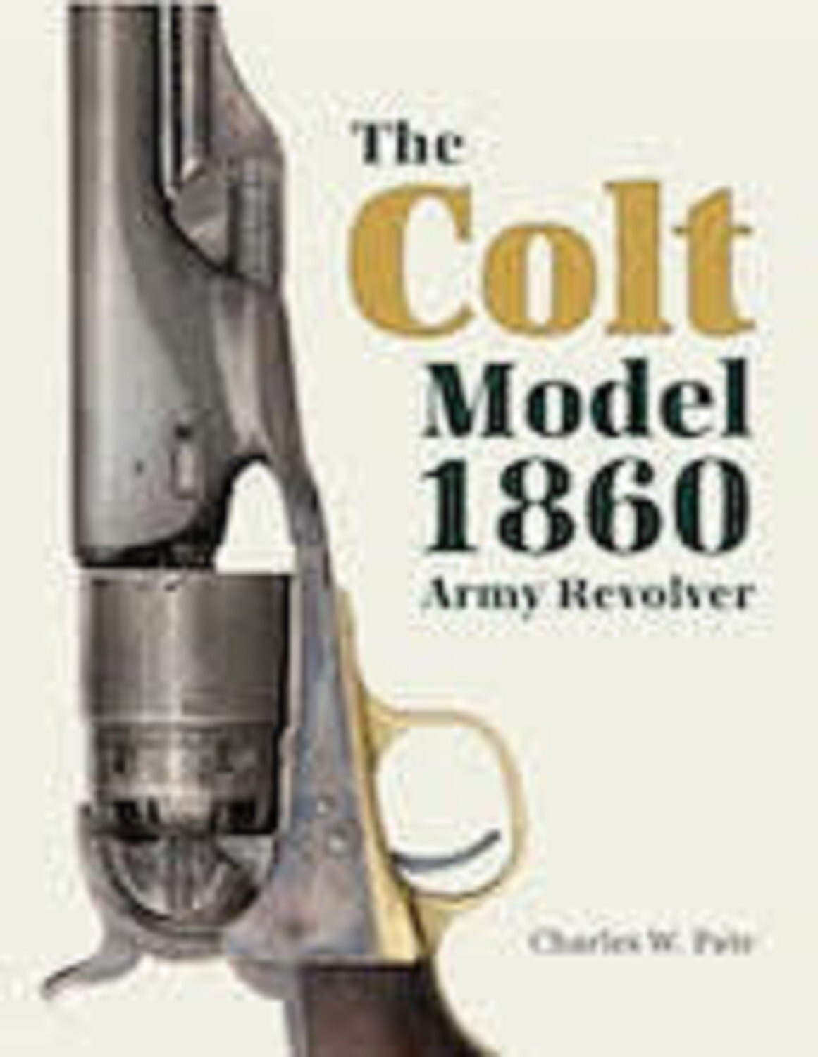 THE COLT MODEL 1860 ARMY REVOLVER By Charles W. Pate – Hardcover Top Reference B