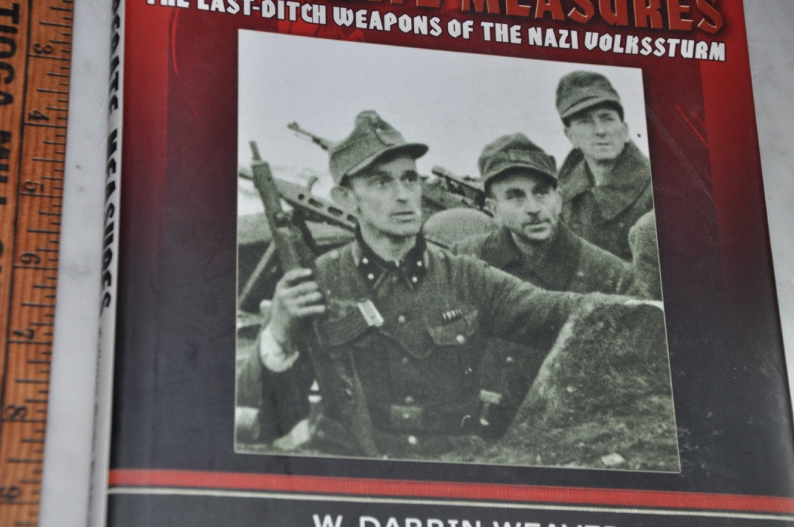 Desperate Measures Last Ditch Weapons of The Volksturm by W Darrin Weaver