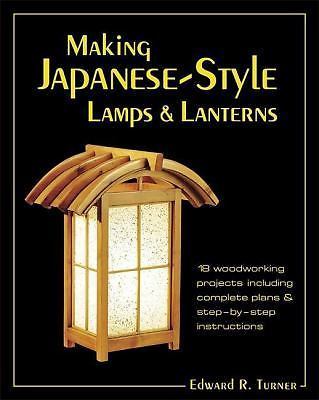 Making Japanese-Style Lamps & Lanterns 18 Woodworking Projects by Ed Turner pbk