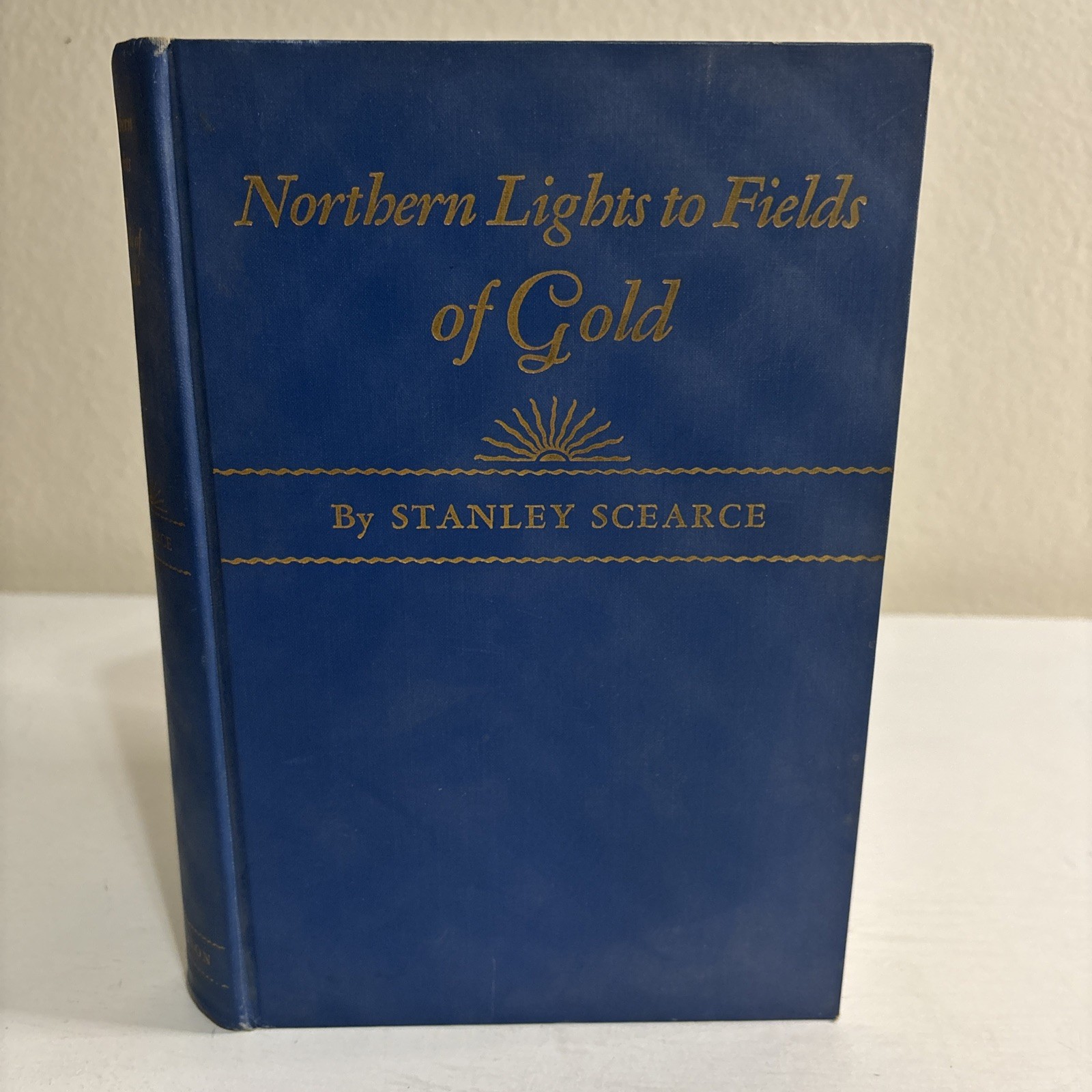Northern Lights to Fields of Gold by Stanley Scearce 1939 1st Edition Hardcover