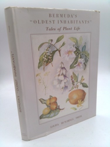 Bermuda’s Oldest Inhabitants : Tales of Plant Life by Louisa Hutchings Smith