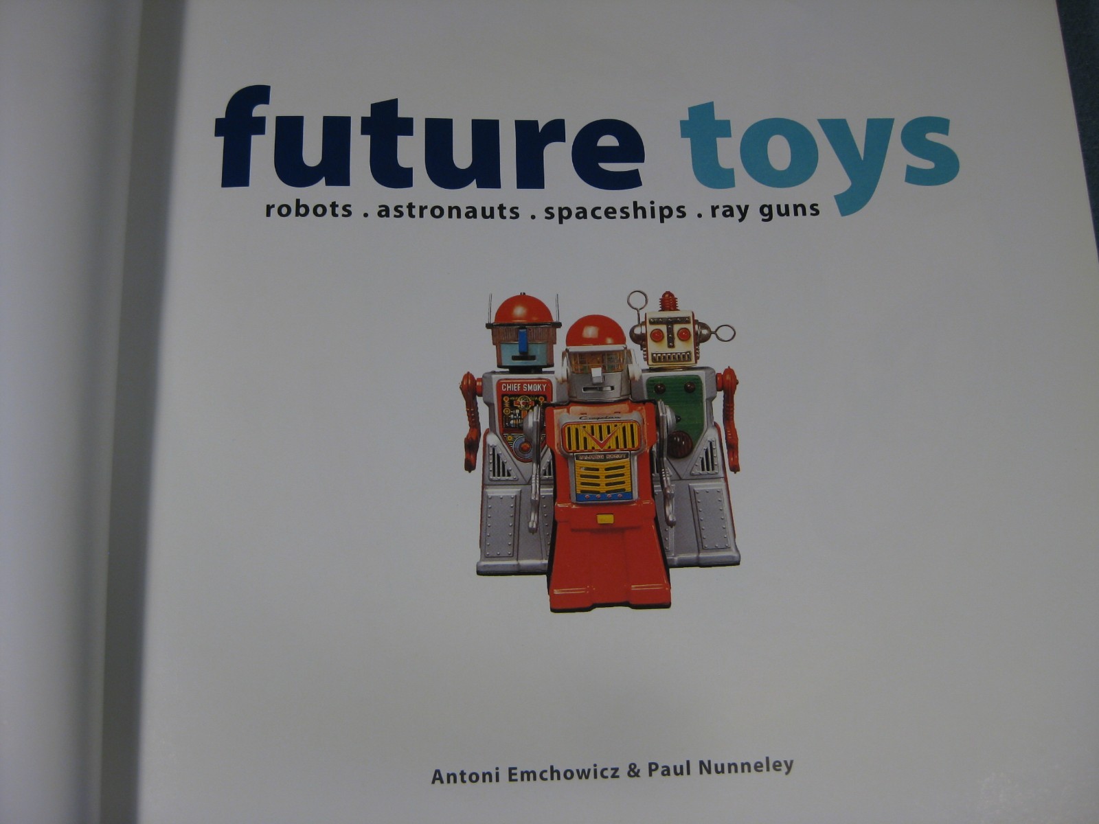 FUTURE TOYS: ROBOTS, ASTRONAUTS, SPACESHIPS, RAY GUNS By Antoni Emchowicz & Paul