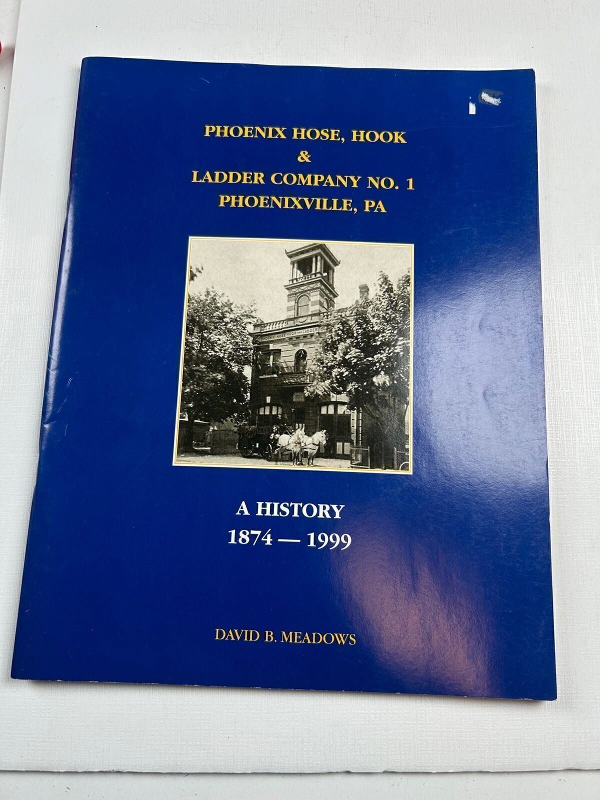 Phoenix Hose Hook & Ladder Company No1 Phoenixville PA History 1874-1999 Meadows